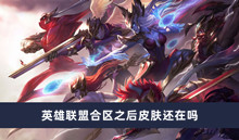 英雄联盟合区之后皮肤还在吗