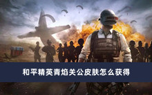 和平精英青焰关公皮肤怎么获得
