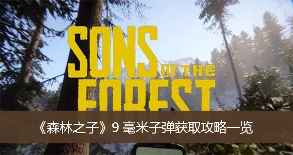 《森林之子》9毫米子弹获取攻略一览