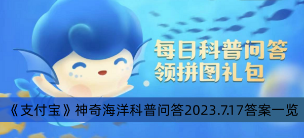 《支付寶》神奇海洋科普問答2023.7.17答案一覽