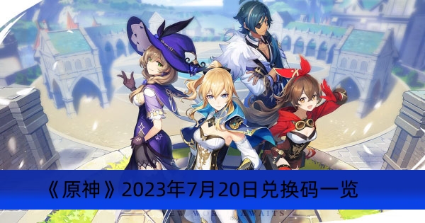 《原神》2023年7月20日兌換碼一覽