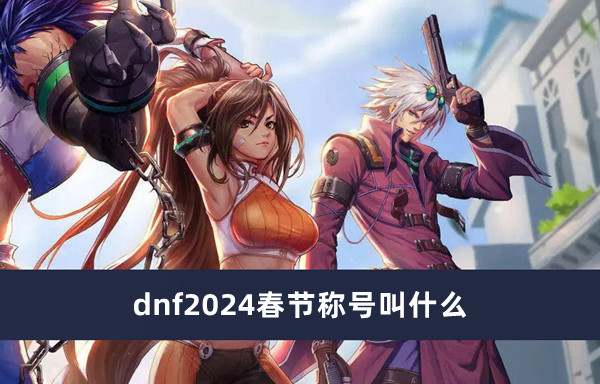 dnf2024春节称号叫什么